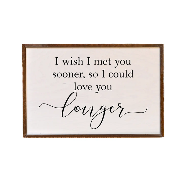 Driftless Studios® Inset Wooden Box Sign - Wish I Met You Sooner