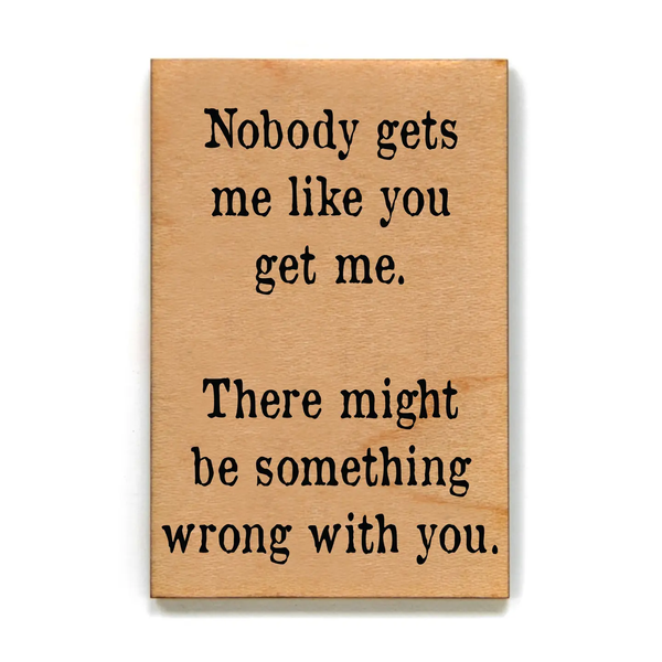 Driftless Studios® Wooden Magnet - Nobody Gets Me